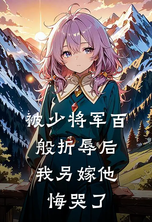 被少将军百般折辱后，我另嫁他悔哭了