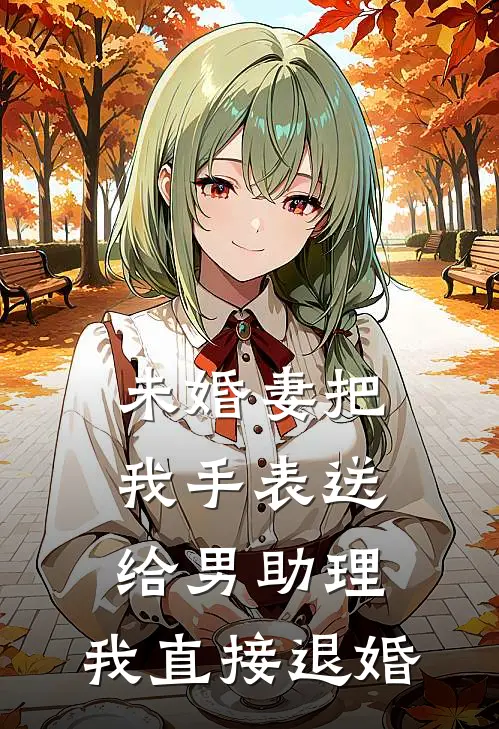 未婚妻把我手表送给男助理，我直接退婚