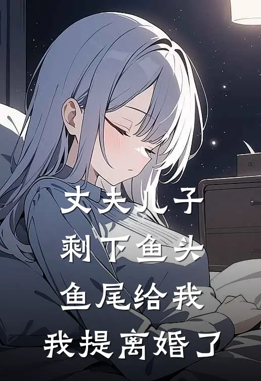 丈夫儿子剩下鱼头鱼尾给我，我提离婚了