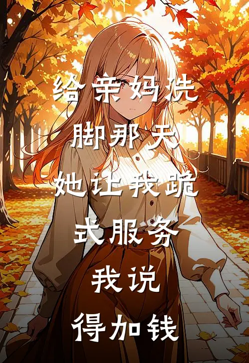 给亲妈洗脚那天，她让我跪式服务，我说：得加钱