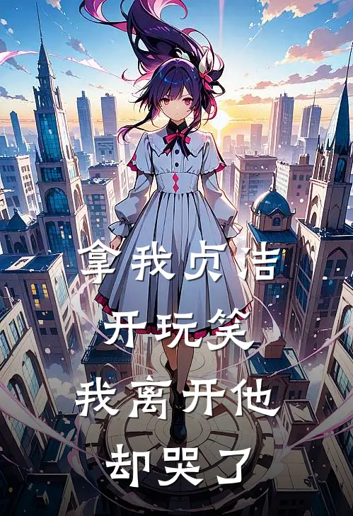 拿我贞洁开玩笑，我离开他却哭了