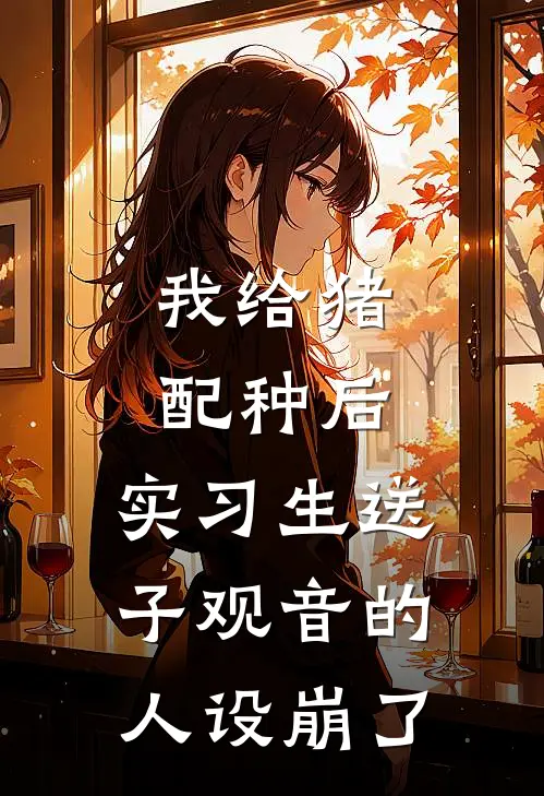 我给猪配种后，实习生送子观音的人设崩了