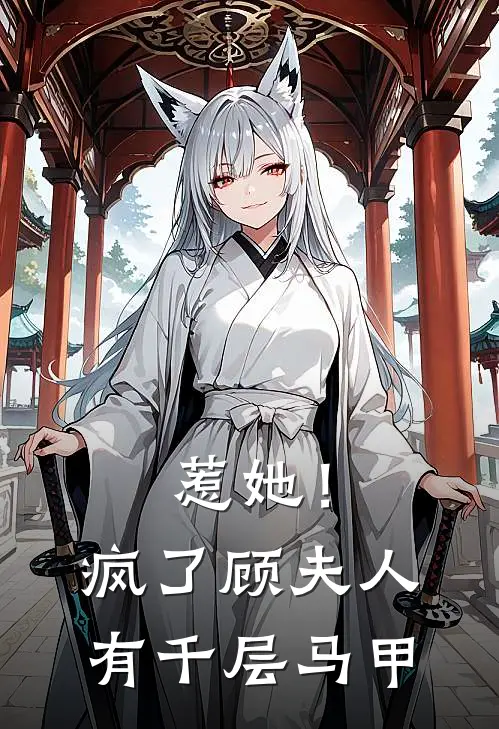 惹她！疯了，顾夫人有千层马甲