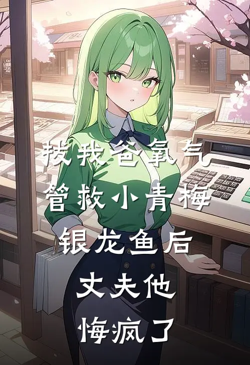 拔我爸氧气管救小青梅银龙鱼后，丈夫他悔疯了