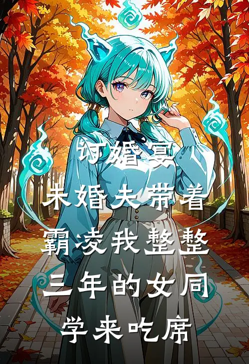 订婚宴，未婚夫带着霸凌我整整三年的女同学来吃席