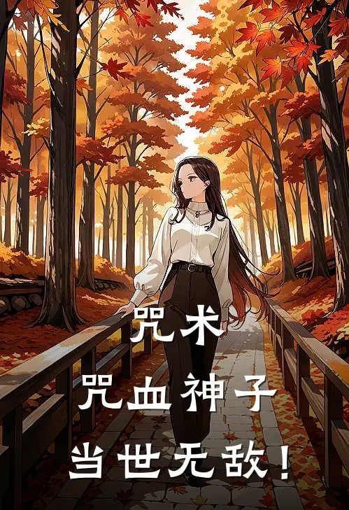 咒术：咒血神子，当世无敌！延寿延寿免费小说全集_小说免费完结咒术：咒血神子，当世无敌！延寿延寿