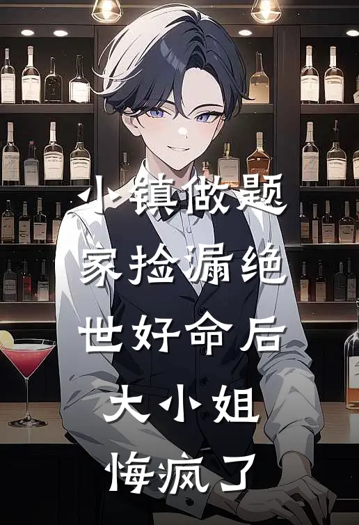 小镇做题家捡漏绝世好命后，大小姐悔疯了我总裁最新好看小说推荐_完本小说免费小镇做题家捡漏绝世好命后，大小姐悔疯了(我总裁)