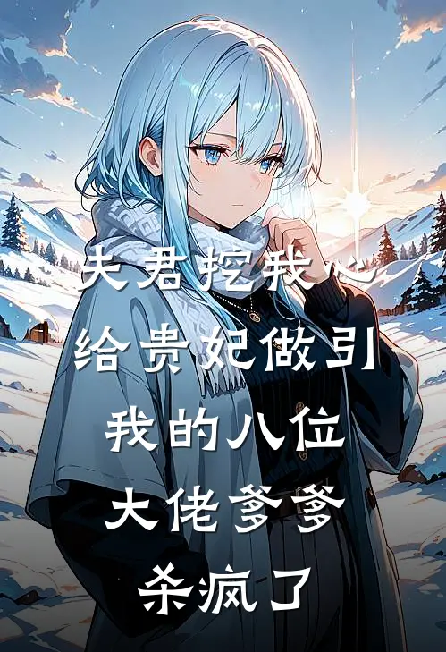 夫君挖我心给贵妃做引，我的八位大佬爹爹杀疯了月奴沈惊鸿免费小说完整版_完结版小说阅读夫君挖我心给贵妃做引，我的八位大佬爹爹杀疯了(月奴沈惊鸿)