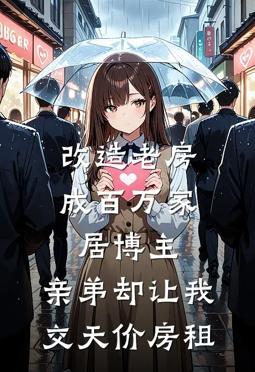 改造老房成百万家居博主，亲弟却让我交天价房租成玉叶成耀完整版免费小说_全本免费完结小说改造老房成百万家居博主，亲弟却让我交天价房租成玉叶成耀