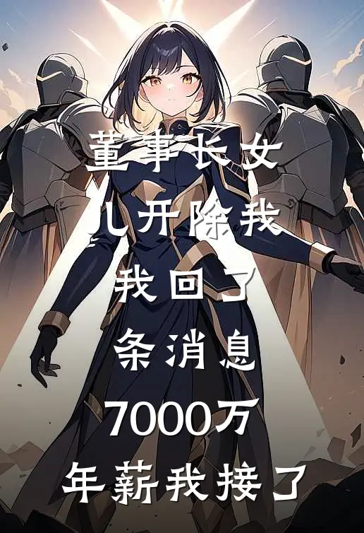 董事长女儿开除我，我回了条消息，7000万年薪我接了