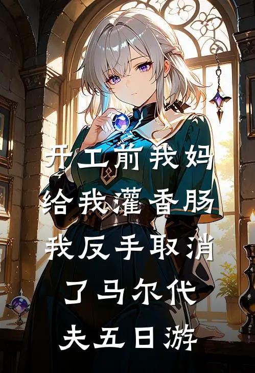 开工前我妈给我灌香肠，我反手取消了马尔代夫五日游