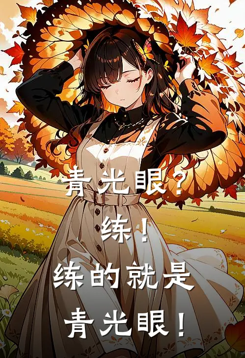 青光眼？练！练的就是青光眼！源星陈子健小说完整版免费阅读_热门小说排行榜青光眼？练！练的就是青光眼！(源星陈子健)