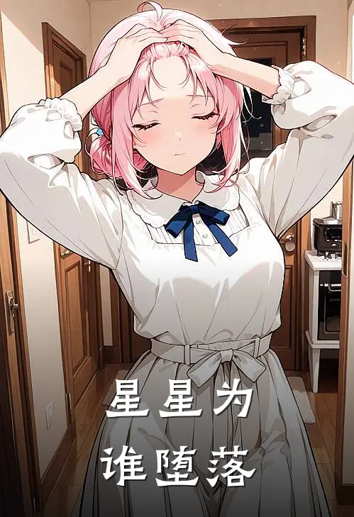星星为谁堕落(葛兰艾薇)在线免费小说_完整版免费小说星星为谁堕落(葛兰艾薇)