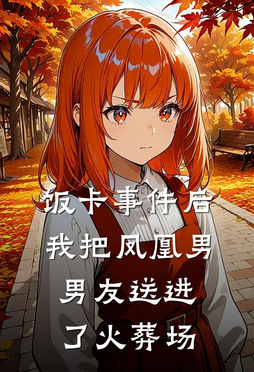 饭卡事件后，我把凤凰男男友送进了火葬场