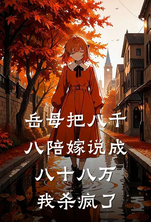 岳母把八千八陪嫁说成八十八万，我杀疯了